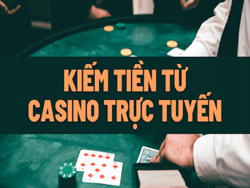 Kiếm tiền từ casino trực tuyến là một cách làm giàu không khó